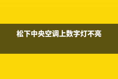 松下中央空调上门服务电话(松下中央空调上数字灯不亮)