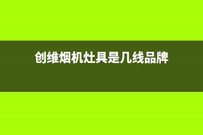 创维集成灶厂家维修服务部电话2023已更新（今日/资讯）(创维烟机灶具是几线品牌)