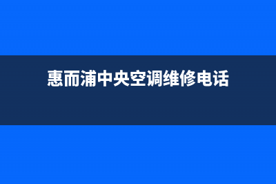 惠而浦中央空调24小时服务热线(惠而浦中央空调维修电话)