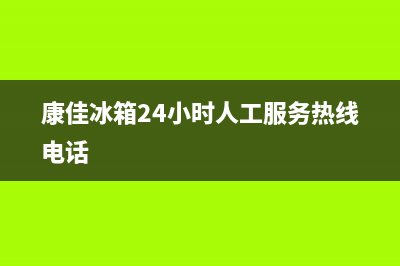 康佳冰箱24小时服务电话(总部400)(康佳冰箱24小时人工服务热线电话)