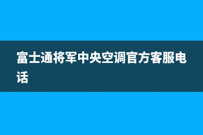 富士通将军中央空调官方客服电话