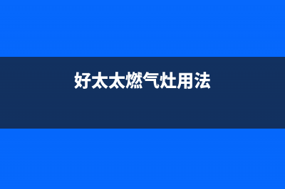 好太太燃气灶服务24小时热线2023已更新(今日(好太太燃气灶用法)