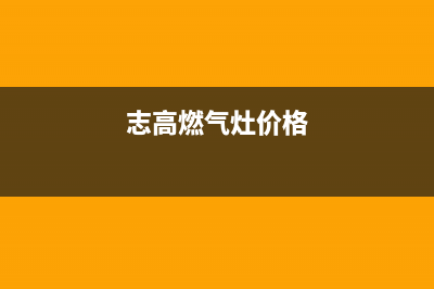 志高燃气灶全国售后服务中心2023已更新(网点/更新)(志高燃气灶价格)