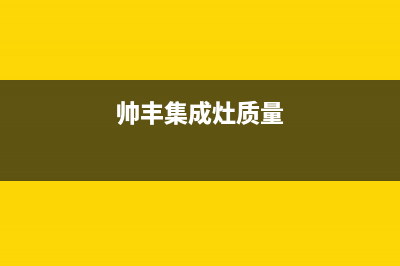 帅丰集成灶全国客服电话(今日(帅丰集成灶质量)