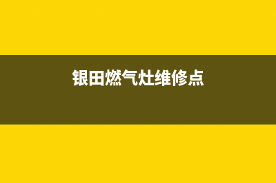 银田燃气灶维修上门电话2023已更新(网点/电话)(银田燃气灶维修点)