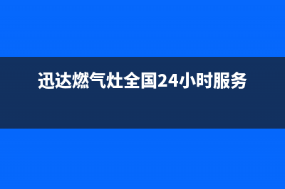 迅达燃气灶全国售后服务中心2023已更新(总部/更新)(迅达燃气灶全国24小时服务)