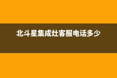 北斗星集成灶客服电话是24小时2023已更新（最新(北斗星集成灶客服电话多少)