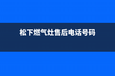 松下燃气灶售后维修电话号码2023已更新(总部400)(松下燃气灶售后电话号码)