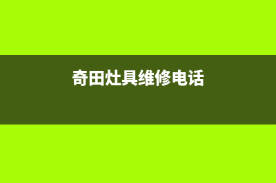 奇田灶具维修电话是多少/售后24小时人工电话2023已更新(总部(奇田灶具维修电话)