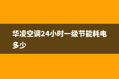 华凌空调24小时全国客服电话(华凌空调24小时一级节能耗电多少)