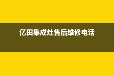 亿田集成灶客服电话|人工服务热线电话是多少2023(总部(亿田集成灶售后维修电话)