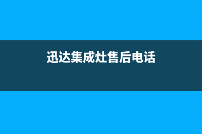 迅达集成灶服务24小时热线电话/售后网点在哪2023已更新(2023/更新)(迅达集成灶售后电话)