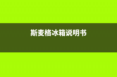 斯麦格冰箱24小时服务热线(斯麦格冰箱说明书)