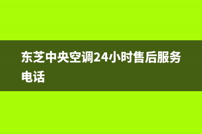 东芝中央空调24小时服务电话全国(东芝中央空调24小时售后服务电话)