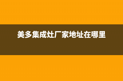 美多集成灶厂家维修网点的位置|全国统一24小时服务热线(今日(美多集成灶厂家地址在哪里)