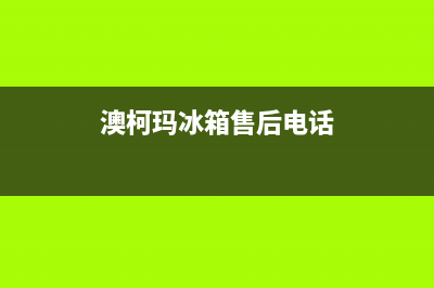 澳柯玛冰箱售后维修点查询(澳柯玛冰箱售后电话)