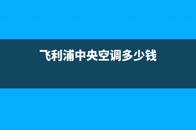 飞利浦中央空调24小时服务电话全国(飞利浦中央空调多少钱)