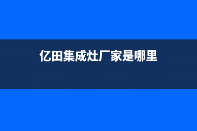 亿田集成灶厂家统一人工客服在线报修|售后服务热线2023(总部(亿田集成灶厂家是哪里)