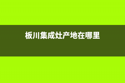 板川集成灶厂家统一400电话查询|售后24小时人工客服务电话(今日(板川集成灶产地在哪里)