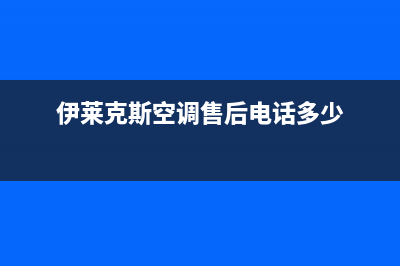 伊莱克斯空调售后维修服务电话(伊莱克斯空调售后电话多少)