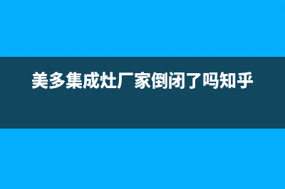 美多集成灶厂家统一服务热线400|售后客服电话(美多集成灶厂家倒闭了吗知乎)