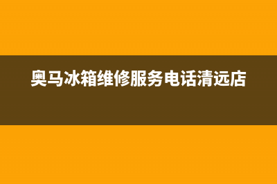 奥马冰箱维修服务24小时热线电话(奥马冰箱维修服务电话清远店)