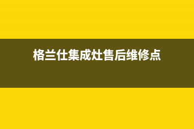 格兰仕集成灶售后服务维修电话/全国统一总部联保电话2023已更新[客服(格兰仕集成灶售后维修点)