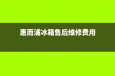 惠而浦冰箱上门服务标准(惠而浦冰箱售后维修费用)