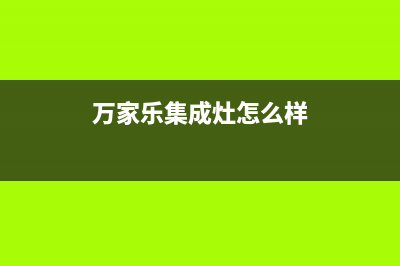 万家乐集成灶400服务电话/售后24小时咨询电话2023已更新(总部/更新)(万家乐集成灶怎么样)