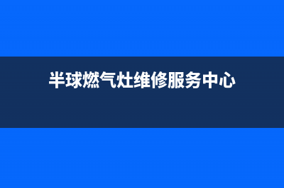 半球燃气灶维修服务电话/统一人工客服2023(总部(半球燃气灶维修服务中心)