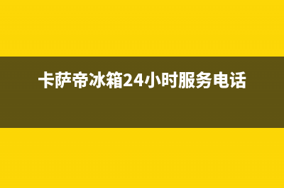 卡萨帝冰箱24小时人工服务(卡萨帝冰箱24小时服务电话)