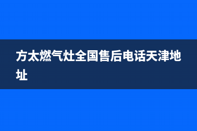 方太燃气灶全国售后电话/全国统一厂家售后故障咨询服务2023已更新(全国联保)(方太燃气灶全国售后电话天津地址)