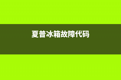 夏普冰箱400服务电话(夏普冰箱故障代码)