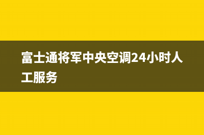 富士通将军中央空调24小时人工服务