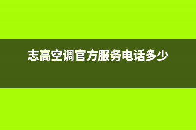 志高空调(官方维修点)(志高空调官方服务电话多少)