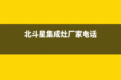 北斗星集成灶厂家服务预约|售后电话号码是多少2023已更新(今日(北斗星集成灶厂家电话)