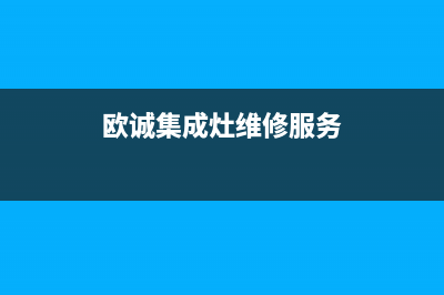 欧诚集成灶维修售后服务中心|400人工服务热线(今日(欧诚集成灶维修服务)