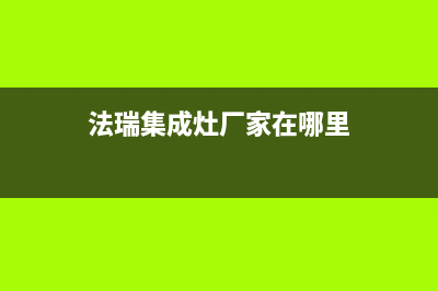 法瑞集成灶厂家统一人工客服维修预约|400服务热线(法瑞集成灶厂家在哪里)