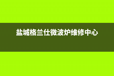 盐城格兰仕（Haier）空调(各市区24小时客服中心)(盐城格兰仕微波炉维修中心)