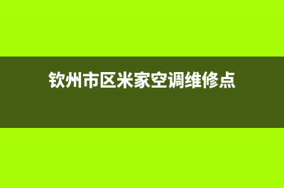 钦州市区米家空调24小时售后维修电话(钦州市区米家空调维修点)