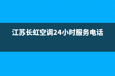 海安长虹空调售后服务电话(江苏长虹空调24小时服务电话)