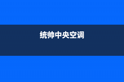 徐州统帅中央空调人工400客服电话(统帅中央空调)