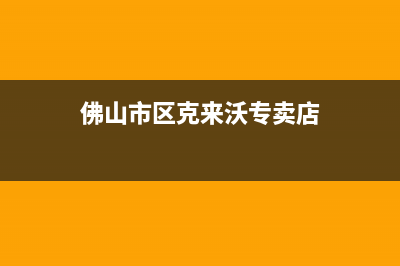 佛山市区克来沃空调售后安装电话(佛山市区克来沃专卖店)