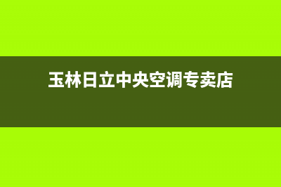 玉林日立中央空调的售后服务(玉林日立中央空调专卖店)