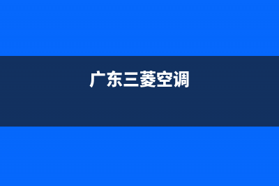 潮州市三菱空调24小时服务电话全市(广东三菱空调)