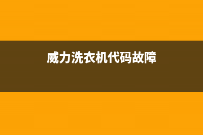 威力洗衣机代码E6是什么问题(威力洗衣机代码故障)