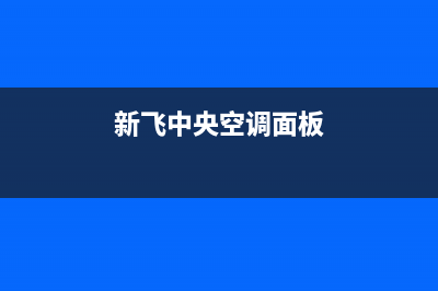 新飞中央空调2023宿迁维修24小时服务电话(新飞中央空调面板)