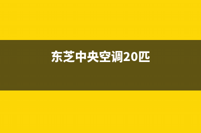 东芝中央空调2023扬州市售后维修服务热线(东芝中央空调20匹)