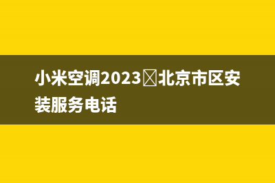 小米空调2023﻿北京市区安装服务电话