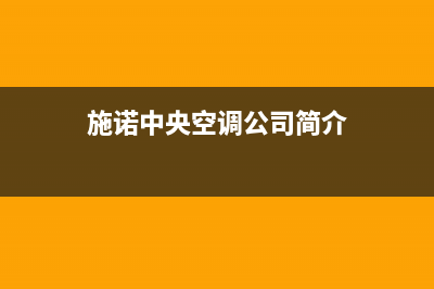 施诺中央空调2023云浮售后客服电话(施诺中央空调公司简介)